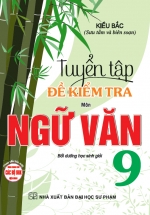 Tuyển Tập Đề Kiểm Tra Môn Ngữ Văn 9 Bồi Dưỡng Học Sinh Giỏi (Dùng Chung Cho Các Bộ SGK Hiện Hành)