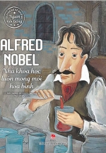 Truyện Kể Về Những Người Nổi Tiếng: Alfred Nobel - Nhà Khoa Học Luôn Mong Mỏi Hòa Bình