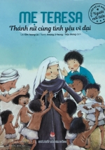 Truyện Kể Về Những Người Nổi Tiếng: Mẹ Teresa - Thánh Nữ Cùng Tình Yêu Vĩ Đại
