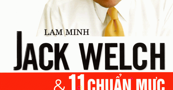 Jack Welch Và 11 Chuẩn Mực Điều Hành Của Nhà Lãnh Đạo
