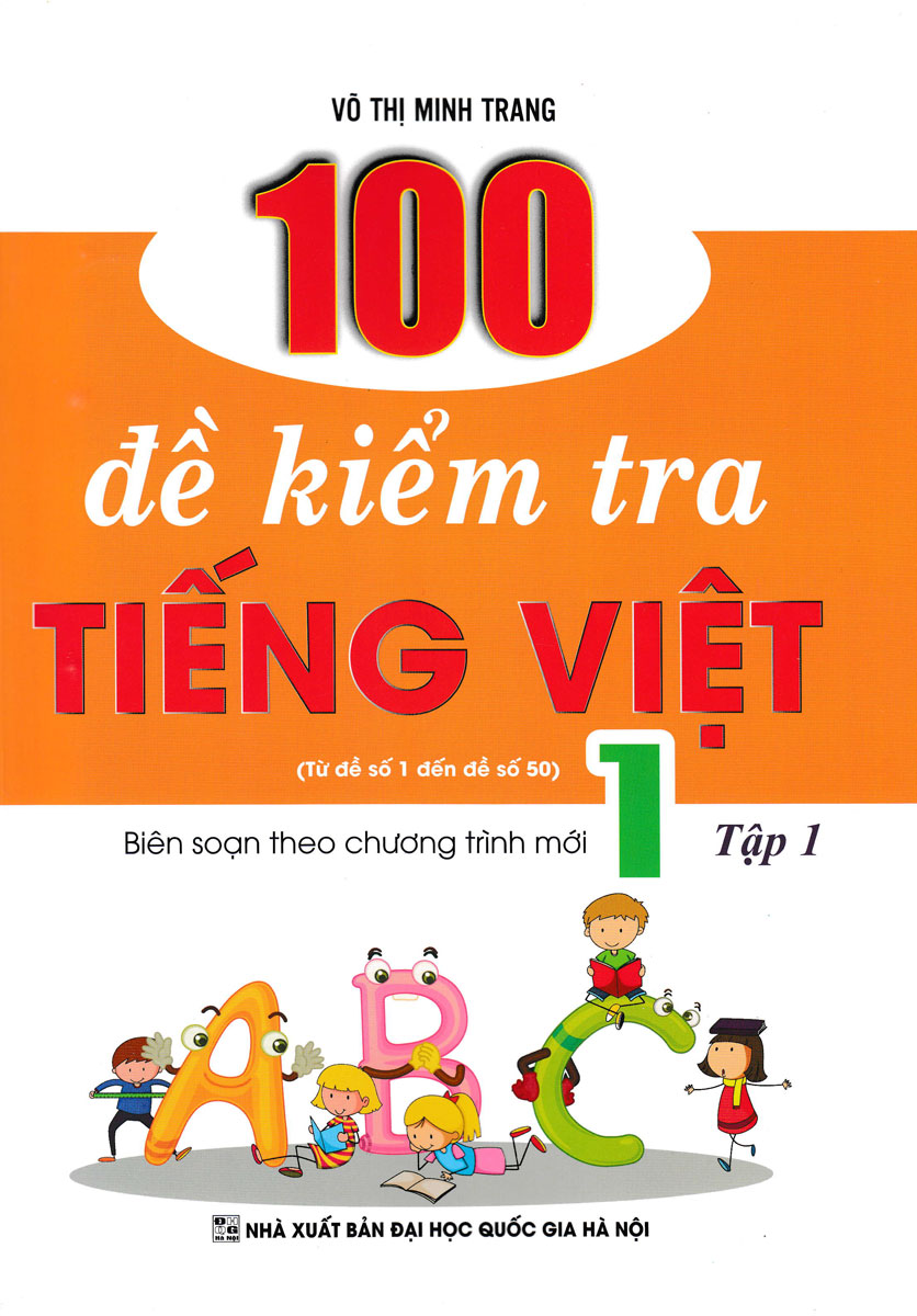 100 Đề Kiểm Tra Tiếng Việt 1 Tập 1 (Biên Soạn Theo Chương Trình Mới) - Từ Đề Số 1 Đến Đề Số 50