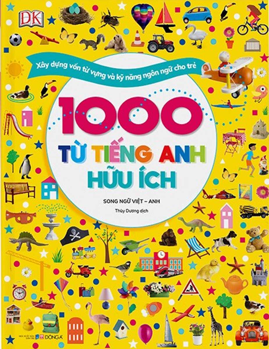 1000 Từ Tiếng Anh Hữu Ích (Song Ngữ Việt - Anh) - Xây Dựng Vốn Từ Vựng Và Kỹ Năng Ngôn Ngữ Cho Trẻ