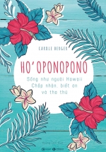 Ho'oponopono: Sống Như Người Hawaii - Chấp Nhận, Biết Ơn Và Tha Thứ