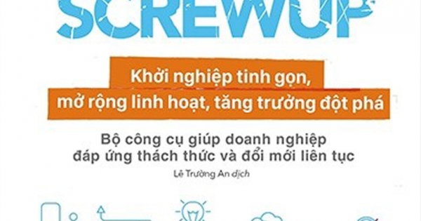 Startup, Scaleup, Screwup - Khởi Nghiệp Tinh Gọn, Mở Rộng Linh Hoạt, Tăng Trưởng Đột Phá