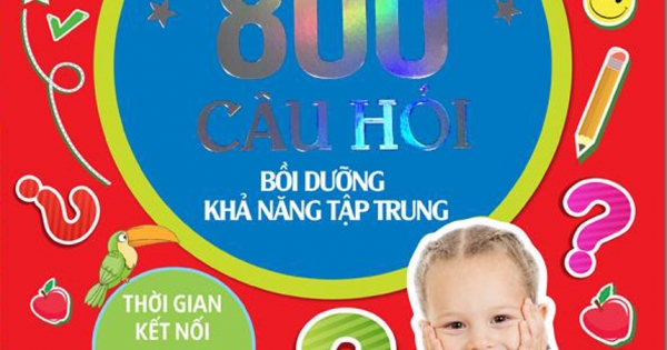 Giáo Dục Sớm Phát Triển Trí Não - 800 Câu Đố - Bồi Dưỡng Khả Năng Tập Trung