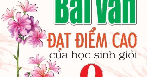 Những Bài Văn Đạt Điểm Cao Của Học Sinh Giỏi 9 (Dùng Chung Cho Các Bộ SGK Hiện Hành)