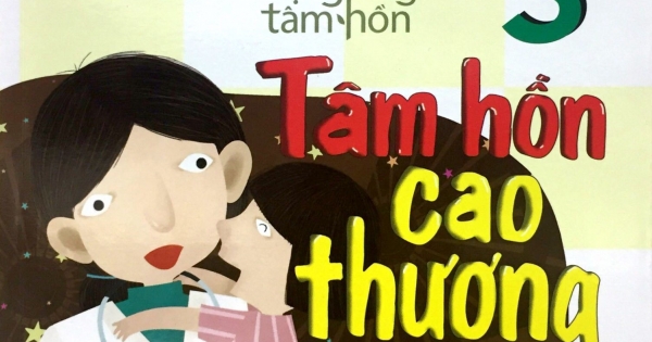 Hạt Giống Tâm Hồn - Tuyển Chọn Những Câu Chuyện Hay Nhất Dành Cho Thiếu Nhi - Tập 3 - Tâm Hồn Cao Thượng