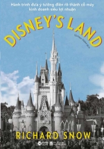 Disney's Land - Hành Trình Đưa Ý Tưởng Điên Rồ Thành Cỗ Máy Kinh Doanh Siêu Lợi Nhuận