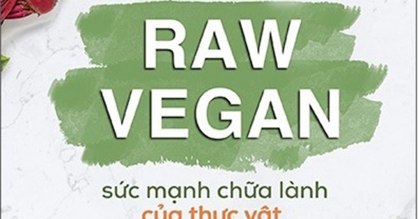 Raw Vegan - Sức Mạnh Chữa Lành Của Thực Vật