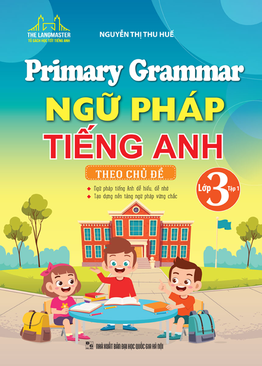 Primary Grammar - Ngữ Pháp Tiếng Anh Theo Chủ Đề Lớp 3 - Tập 1