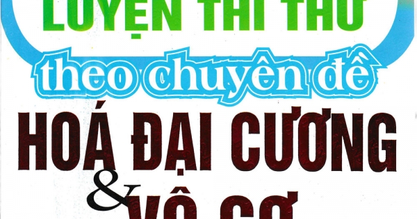 Phương Pháp Giải Nhanh Bộ Đề Luyện Thi Thử Theo Chuyên Đề Hóa Đại Cương Và Vô Cơ