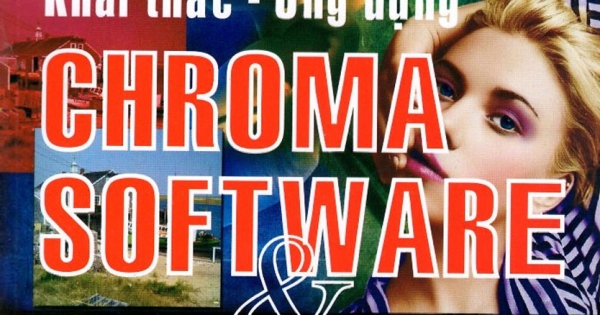 Khai Thác - Ứng Dụng Chroma Software & Photoshop Trong Chỉnh Sửa, Tạo Ảnh Nghệ Thuật (Kèm 2 CD)