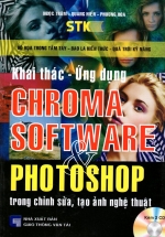 Khai Thác - Ứng Dụng Chroma Software & Photoshop Trong Chỉnh Sửa, Tạo Ảnh Nghệ Thuật (Kèm 2 CD)