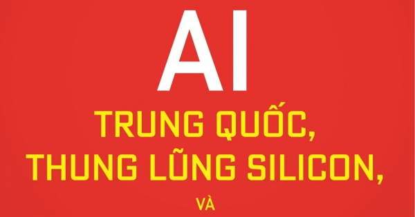 Các Siêu Cường AI: Trung Quốc, Thung Lũng Silicon, Và Trật Tự Thế Giới Mới