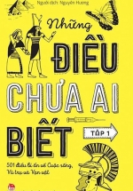 Những Điều Chưa Ai Biết - 501 Điều Bí Ẩn Về Cuộc Sống, Vũ Trụ Và Vạn Vật - Tập 1 