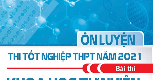 Ôn Luyện Thi Tốt Nghiệp THPT Năm 2021 Bài Thi Khoa Học Tự Nhiên