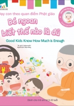 Gieo Hạt Lành Cho Con - Dạy Con Theo Quan Điểm Phật Giáo - Good Kids Know How Much Is Enough - Bé Ngoan Biết Thế Nào Là Đủ