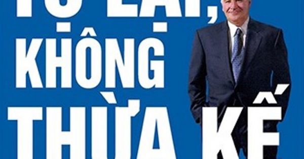 Tự Lập Không Thừa Kế - Cẩm Nang Kinh Doanh Tâm Huyết Của Một Tỷ Phú Tự Thân