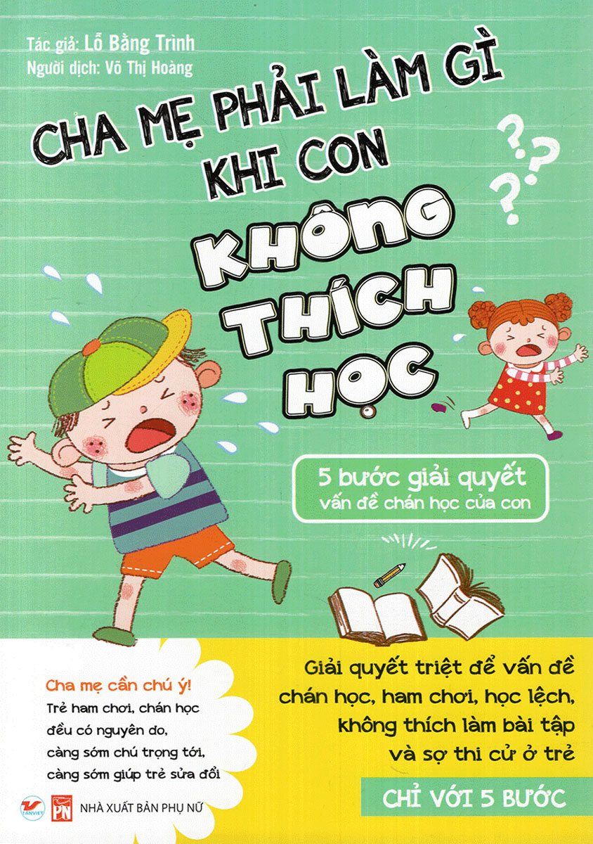 Cha Mẹ Phải Làm Gì Khi Con Không Thích Học - 5 Bước Giải Quyết Vấn Đề Chán Học Của Con