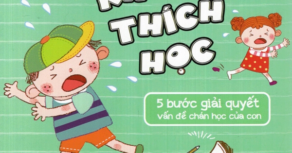Cha Mẹ Phải Làm Gì Khi Con Không Thích Học - 5 Bước Giải Quyết Vấn Đề Chán Học Của Con
