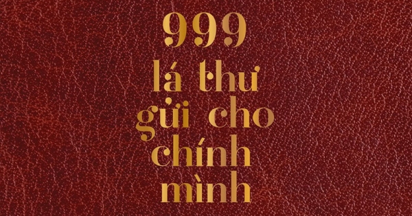 999 Lá Thư Gửi Cho Chính Mình - Ấn Bản Kỷ Niệm Năm 2021