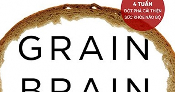 Grain Brain - Sự Thật Tàn Khốc Về Cách Đường Và Tinh Bột Tàn Phá Não Bộ Của Chúng Ta