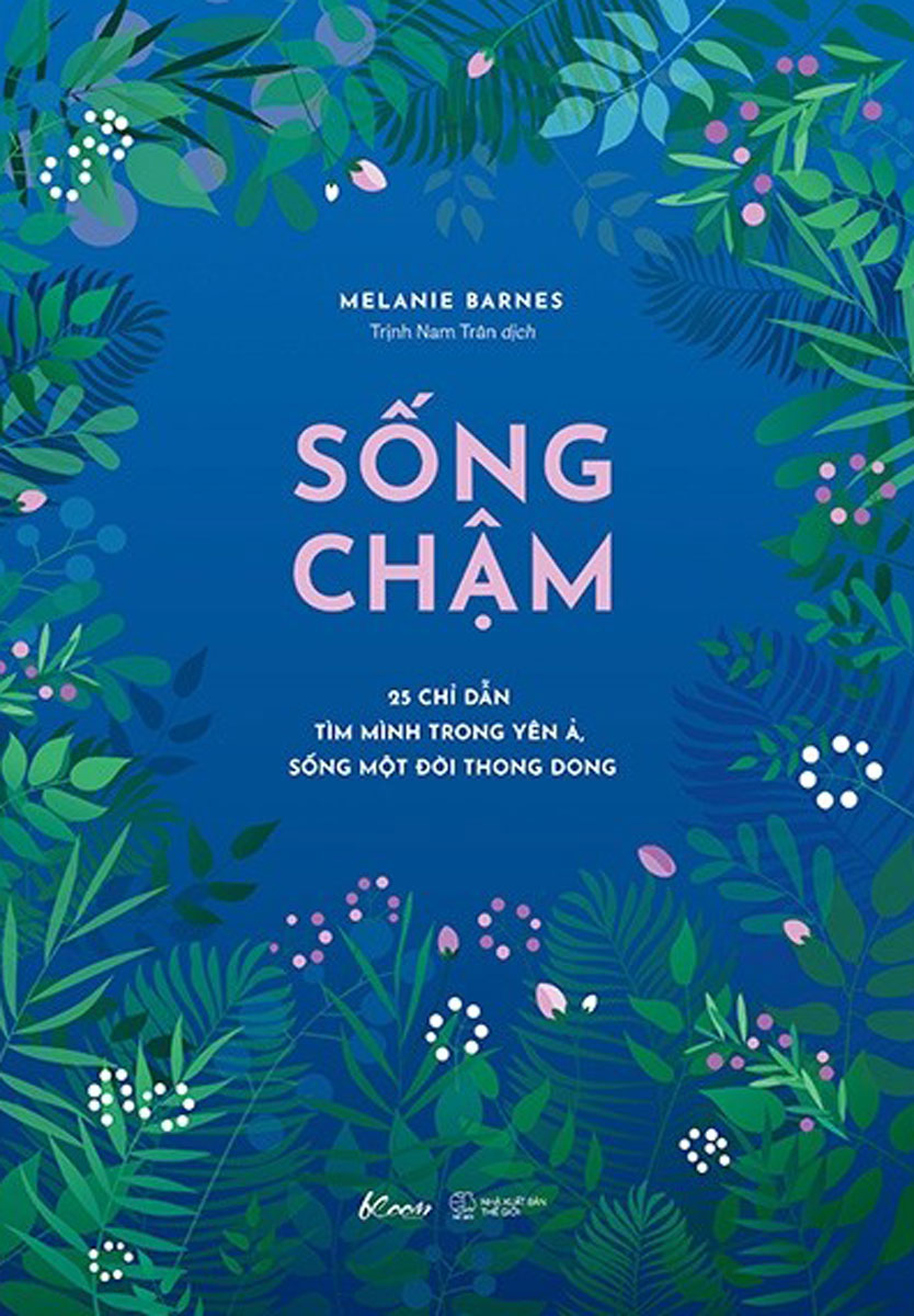 Sống Chậm - 25 Chỉ Dẫn Tìm Mình Trong Yên Ả, Sống Một Đời Thong Dong