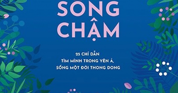 Sống Chậm - 25 Chỉ Dẫn Tìm Mình Trong Yên Ả, Sống Một Đời Thong Dong