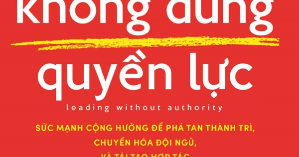 Lãnh Đạo Không Dùng Quyền Lực - Leading Without Authority