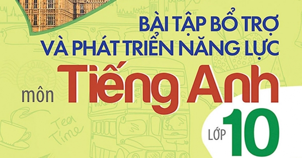 Bài Tập Bổ Trợ Và Phát Triển Năng Lực Môn Tiếng Anh Lớp 10 (Tập 2)