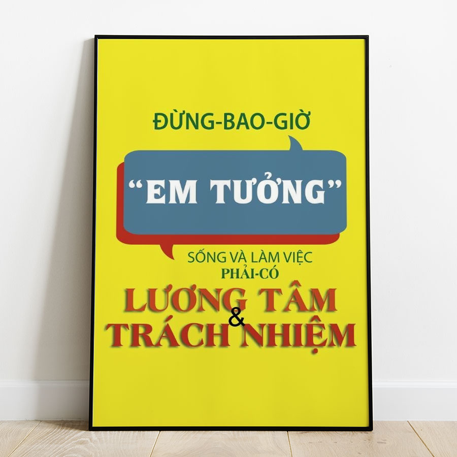 Tranh Treo Tường Làm Việc Đừng Có Em Tưởng, Sống Và Làm Việc Phải Có Lương Tâm Và Trách Nhiệm Mẫu 02