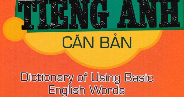 Từ Điển Về Cách Dùng Các Từ Tiếng Anh Căn Bản