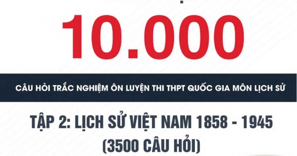 Tuyển Tập 10.000 Câu Hỏi Trắc Nghiệm Ôn Luyện Thi THPT Quốc Gia Môn Lịch Sử - Tập 2
