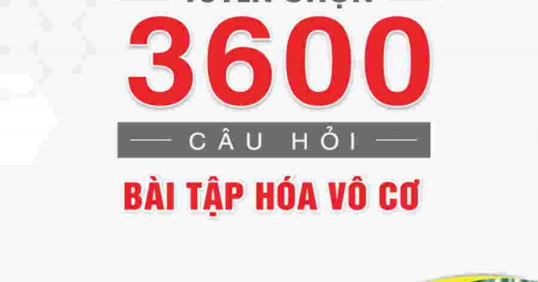 Tuyển Chọn 3600 Câu Hỏi Bài Tập Hóa Vô Cơ