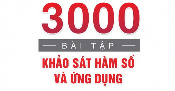 Tuyển Chọn 3000 Bài Tập Khảo Sát Hàm Số Và Ứng Dụng