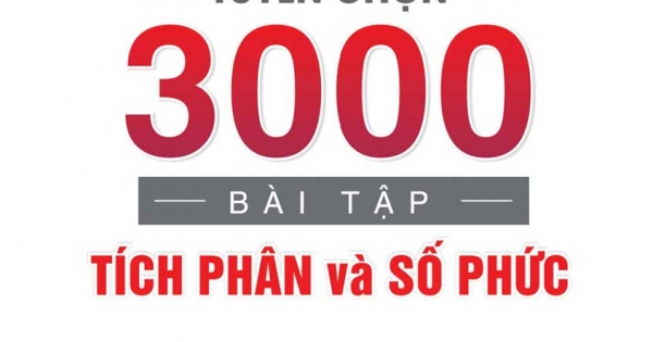 Tuyển Chọn 3000 Bài Tập Tích Phân Và Số Phức