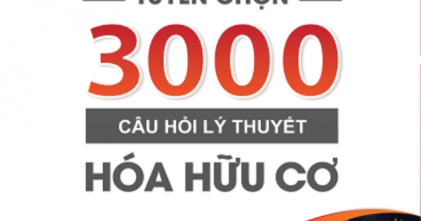 Tuyển Chọn 3000 Câu Hỏi Lý Thuyết Hóa Hữu Cơ