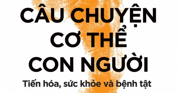 Câu Chuyện Cơ Thể Con Người: Tiến Hóa, Sức Khỏe Và Bệnh Tật