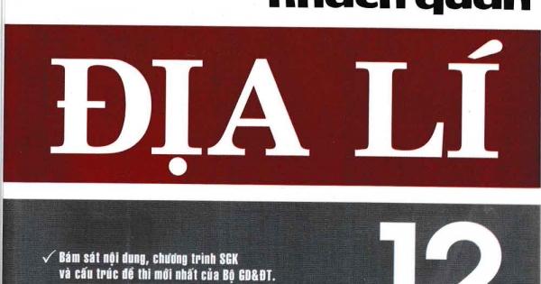 Kiến Thức Trọng Tâm Và Câu Hỏi Trắc Nghiệm Khách Quan Địa Lí 12