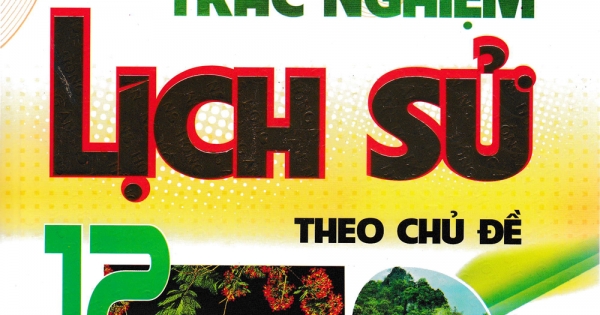 Câu Hỏi Và Bài Tập Trắc Nghiệm Lịch Sử Theo Chủ Đề 12