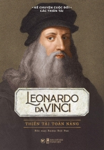 Kể Chuyện Cuộc Đời Các Thiên Tài: Leonardo Da Vinci - Thiên Tài Toàn Năng