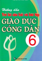 Hướng Dẫn Trả Lời Câu Hỏi Và Bài Tập Giáo Dục Công Dân 6