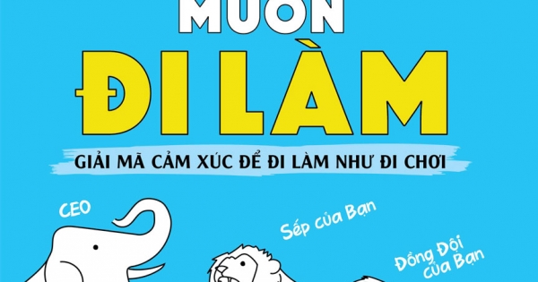 Thức Dậy Muốn Đi Làm - Giải Mã Cảm Xúc Để Đi Làm Như Đi Chơi