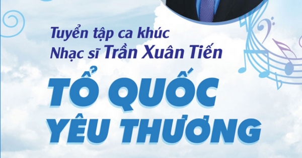 Tuyển Tập Ca Khúc Nhạc Sĩ Trần Xuân Tiến - Tổ Quốc Yêu Thương