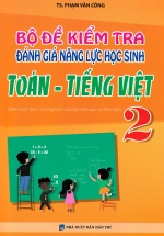 Bộ Đề Kiểm Tra Đánh Giá Năng Lực Học Sinh Toán - Tiếng Việt 2 (Biên Soạn Theo Chương Trình Của Bộ Giáo Dục Và Đào Tạo)