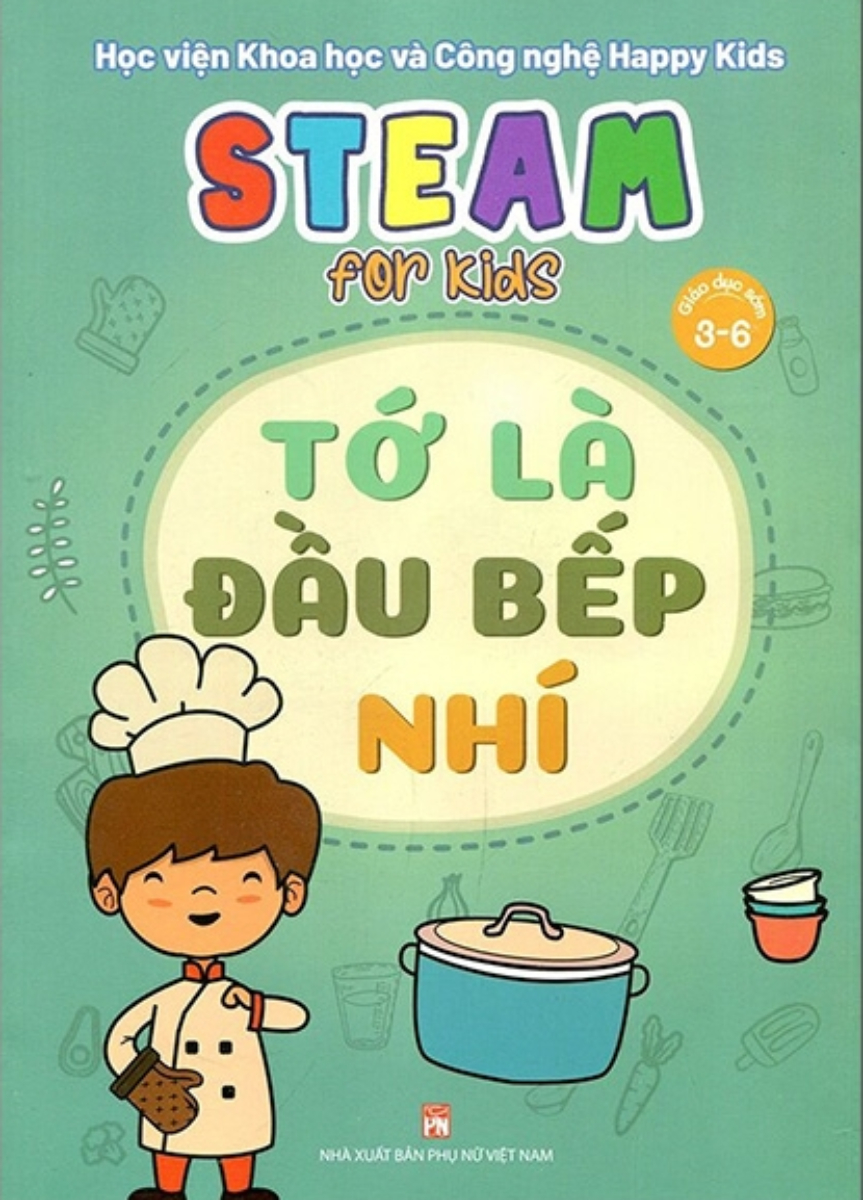 Steam For Kids - Tớ Là Đầu Bếp Nhí (Giáo Dục Sớm 3-6 Tuổi)