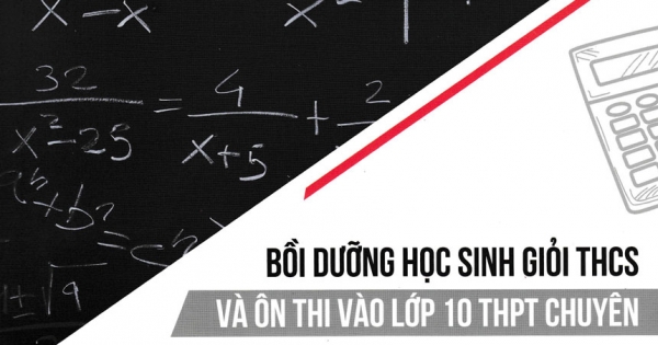 Bồi Dưỡng Học Sinh Giỏi THCS Và Ôn Luyện Thi Vào Lớp 10 THPT Chuyên Môn Toán