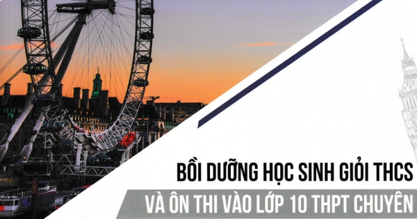 Bồi Dưỡng Học Sinh Giỏi THCS Và Ôn Thi Vào Lớp 10 THPT Chuyên Môn Tiếng Anh