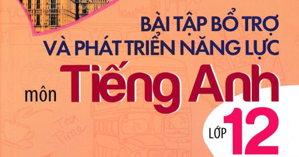 Bài Tập Bổ Trợ Và Phát Triển Năng Lực Môn Tiếng Anh Lớp 12 (Tập 2)