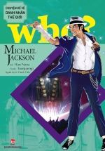 Who? Chuyện Kể Về Danh Nhân Thế Giới - Michael Jackson